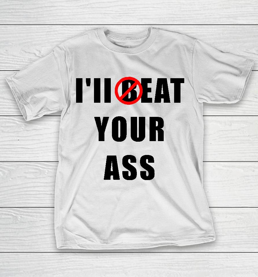 I'll Beat Your Ass T-Shirt