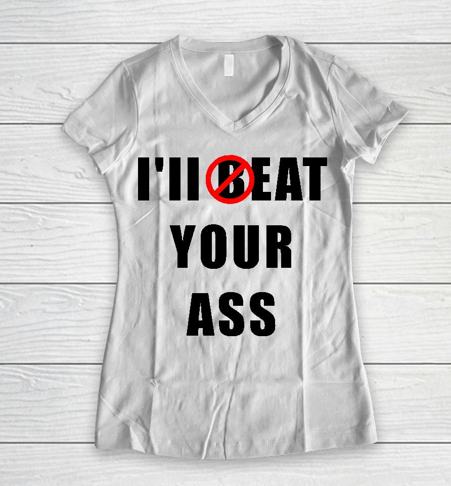 I'll Beat Your Ass Women V-Neck T-Shirt