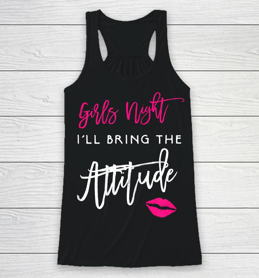 I'll Bring The Attitude Girls Night Out Party Racerback Tank