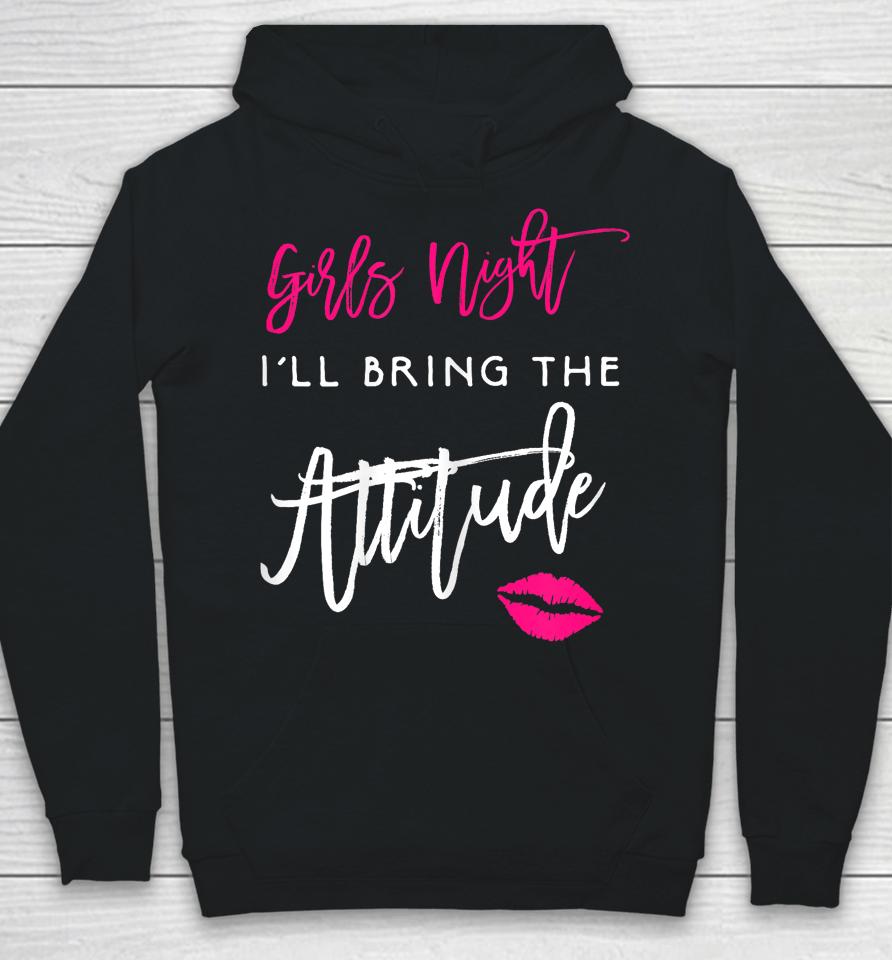 I'll Bring The Attitude Girls Night Out Party Hoodie