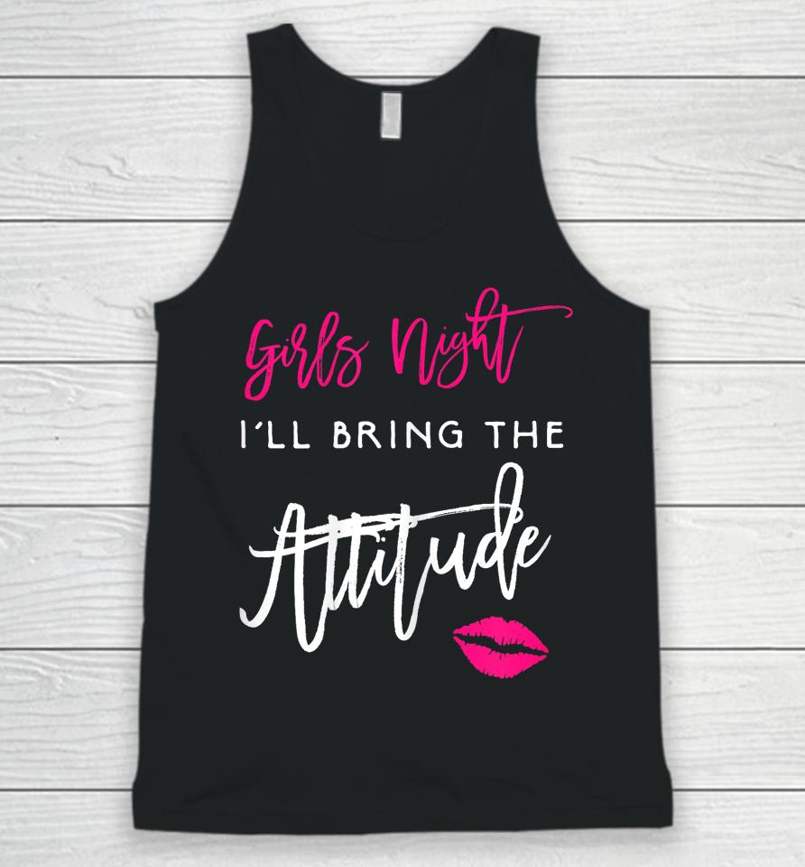 I'll Bring The Attitude Girls Night Out Party Unisex Tank Top