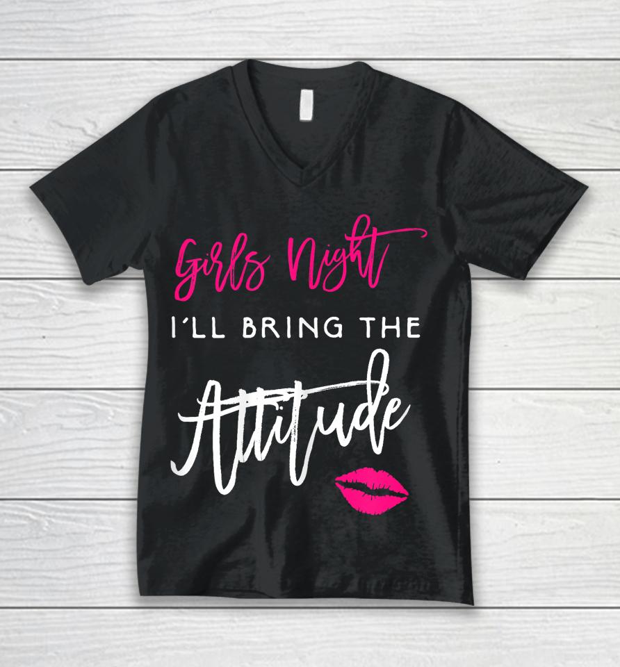 I'll Bring The Attitude Girls Night Out Party Unisex V-Neck T-Shirt