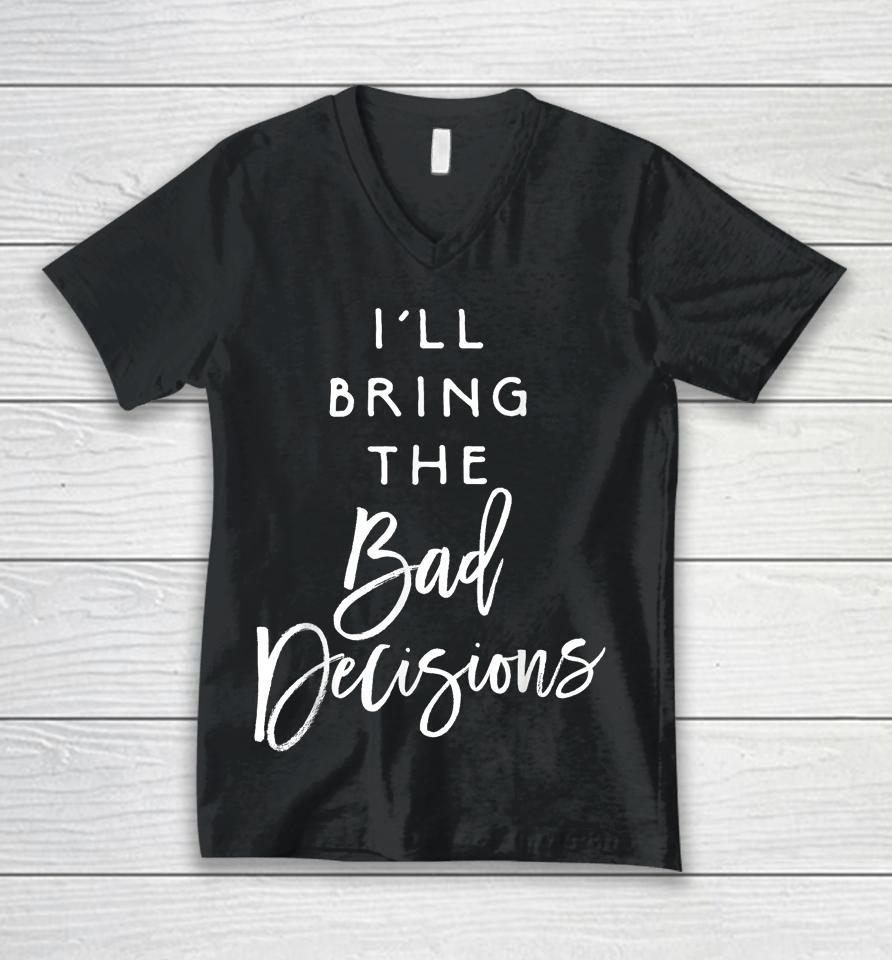 I'll Bring The Bad Decisions Unisex V-Neck T-Shirt