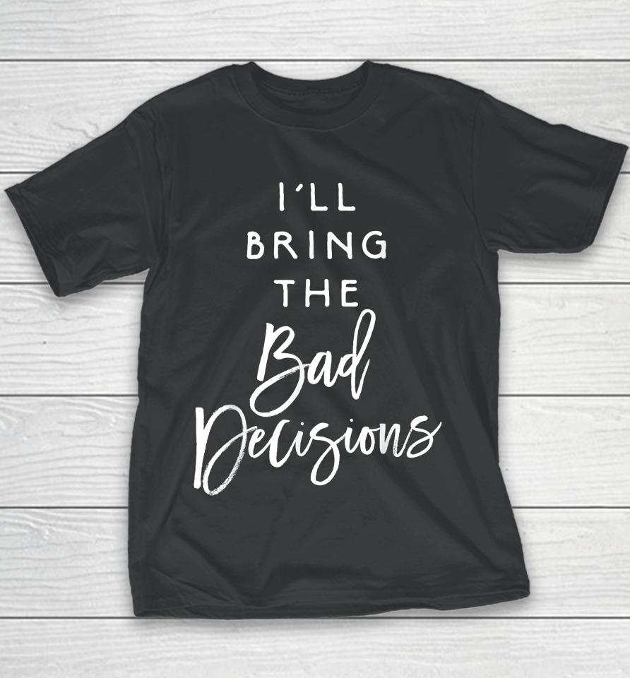I'll Bring The Bad Decisions Youth T-Shirt