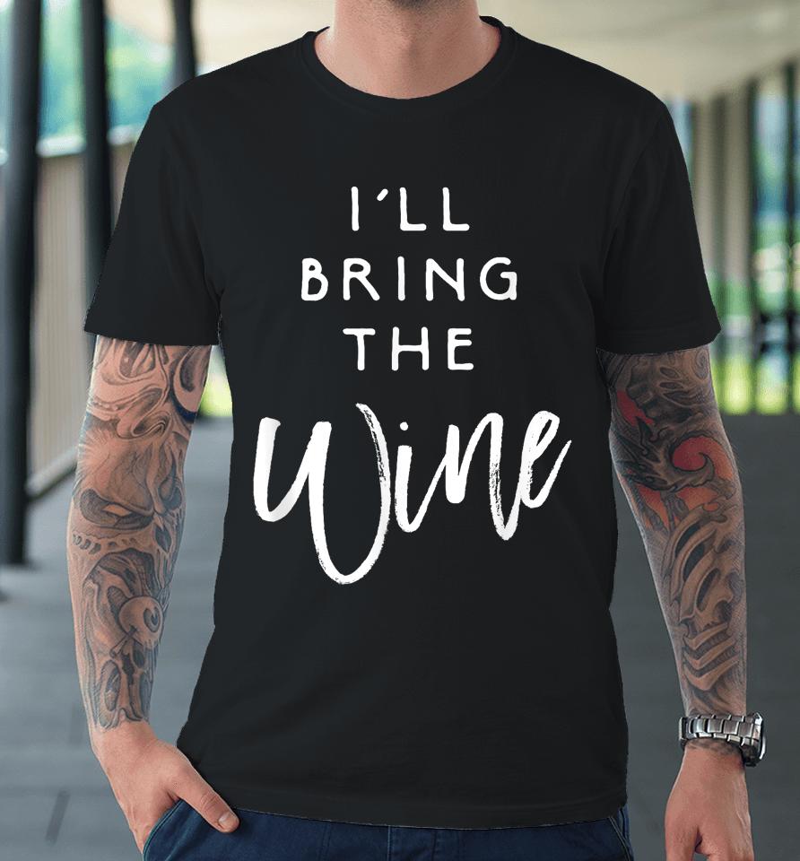 I'll Bring The Wine Premium T-Shirt