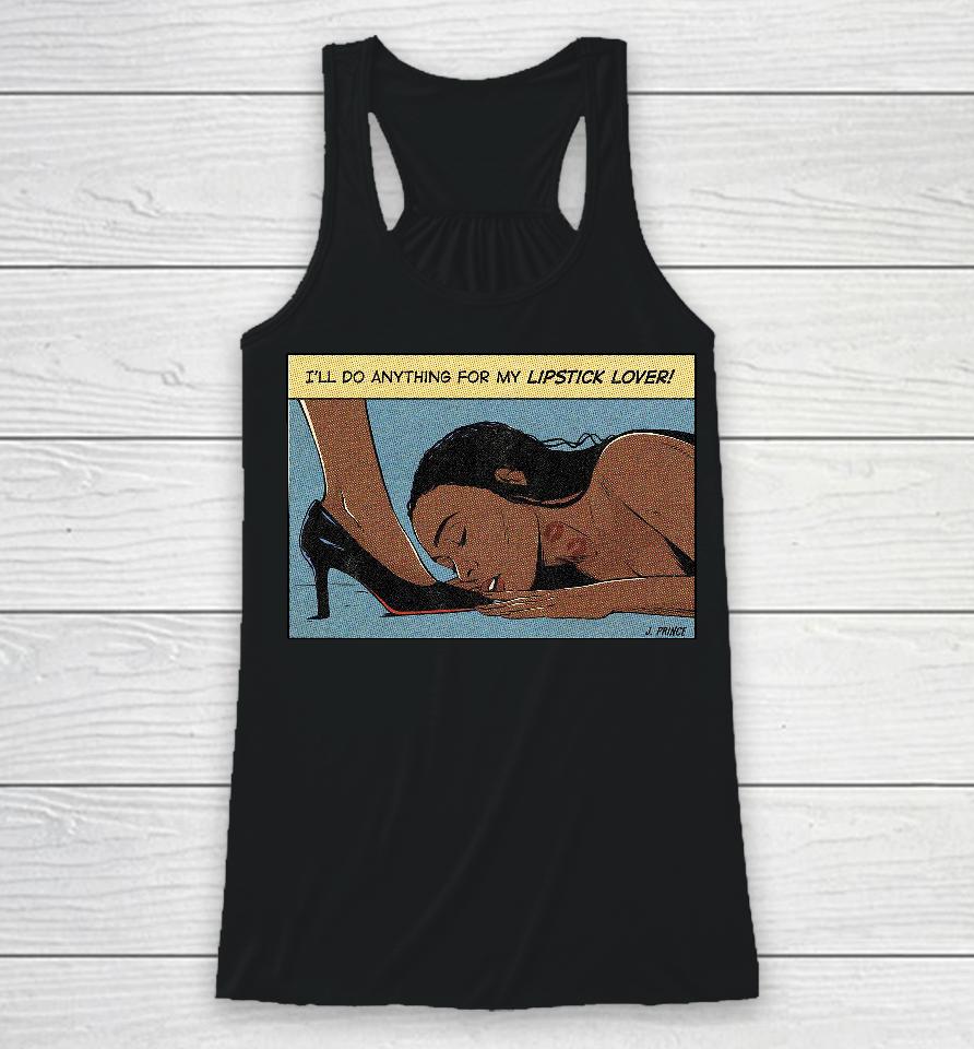 I'll Do Anything For My Lipstick Lover Racerback Tank