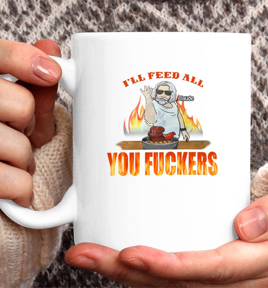 I'll Feed All Claude You Fuckers Coffee Mug