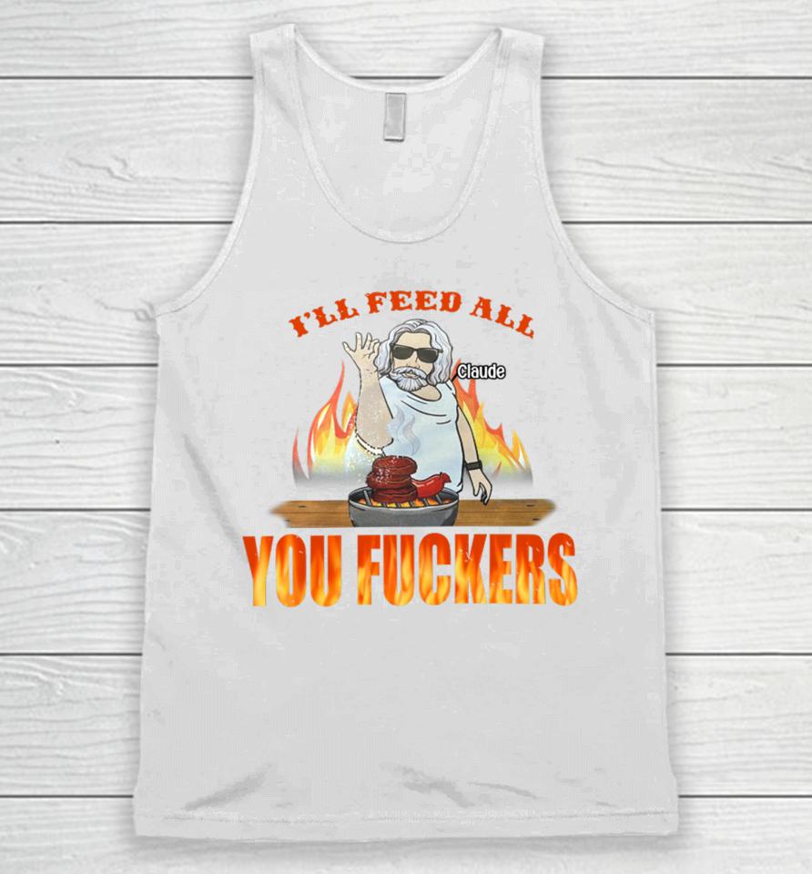 I'll Feed All Claude You Fuckers Unisex Tank Top
