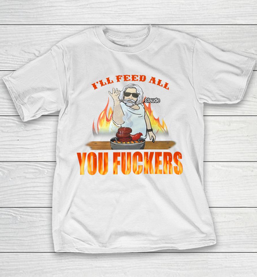 I'll Feed All Claude You Fuckers Youth T-Shirt