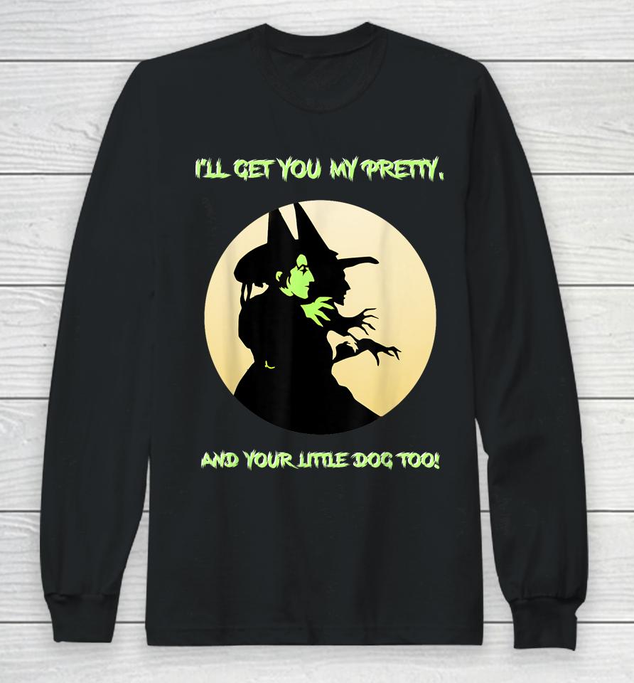 I'll Get You My Pretty, And Your Little Dog Too Halloween Long Sleeve T-Shirt