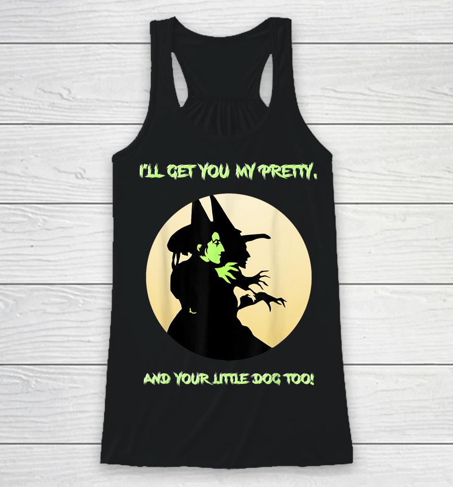 I'll Get You My Pretty, And Your Little Dog Too Halloween Racerback Tank
