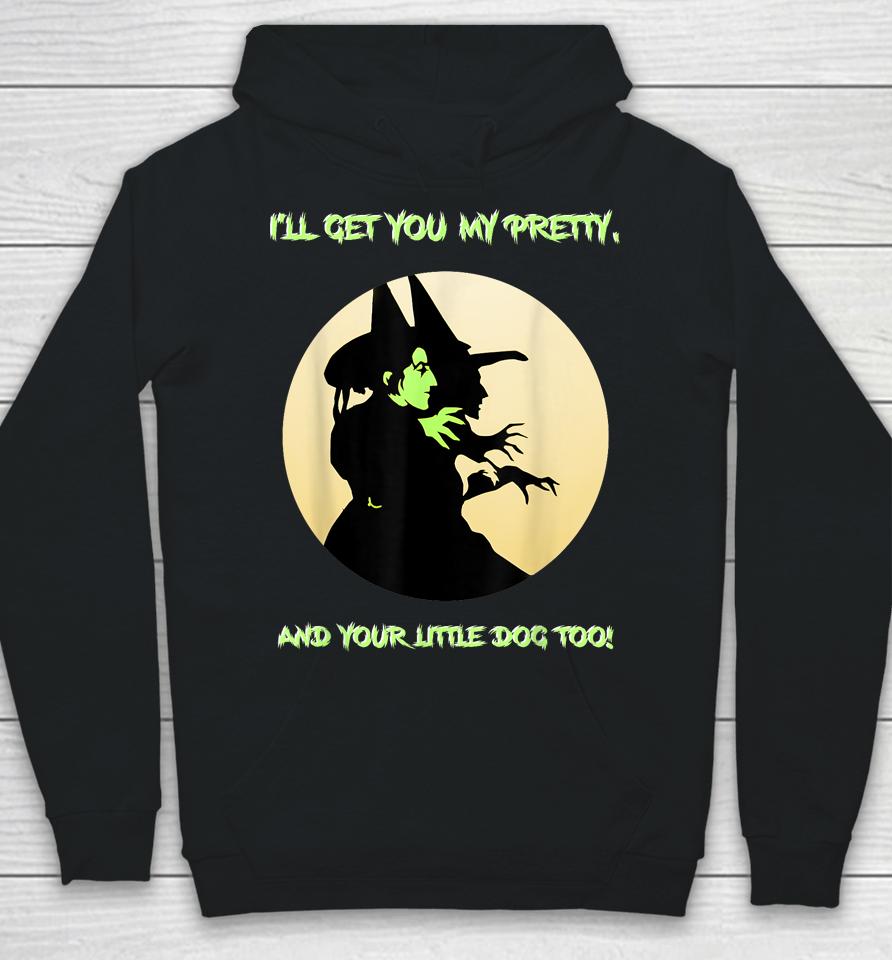 I'll Get You My Pretty, And Your Little Dog Too Halloween Hoodie