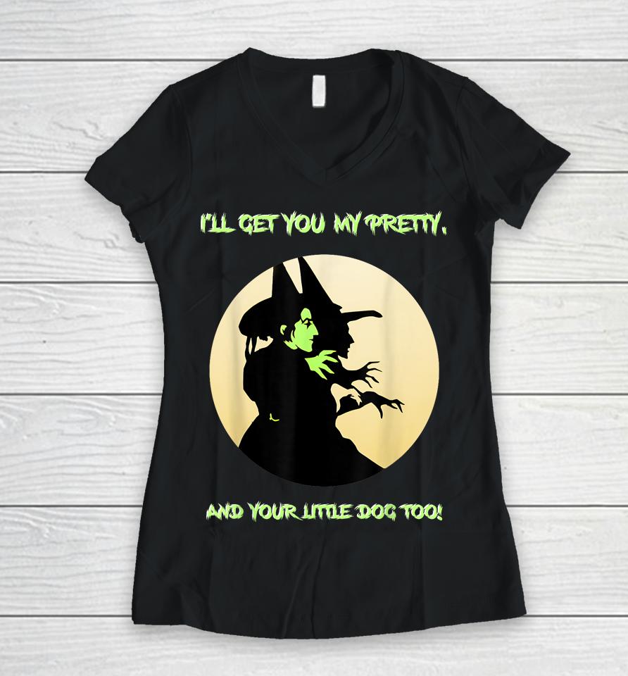 I'll Get You My Pretty, And Your Little Dog Too Halloween Women V-Neck T-Shirt