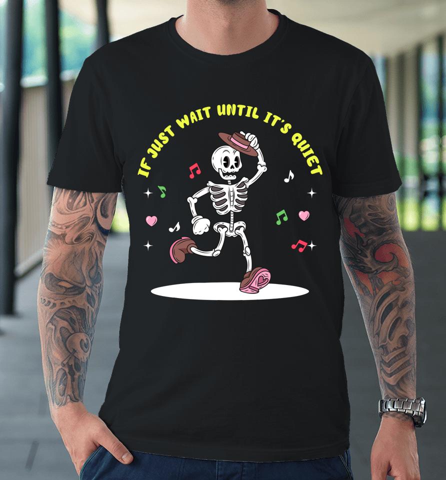 I'll Just Wait Until It's Quiet Teacher Gift Premium T-Shirt