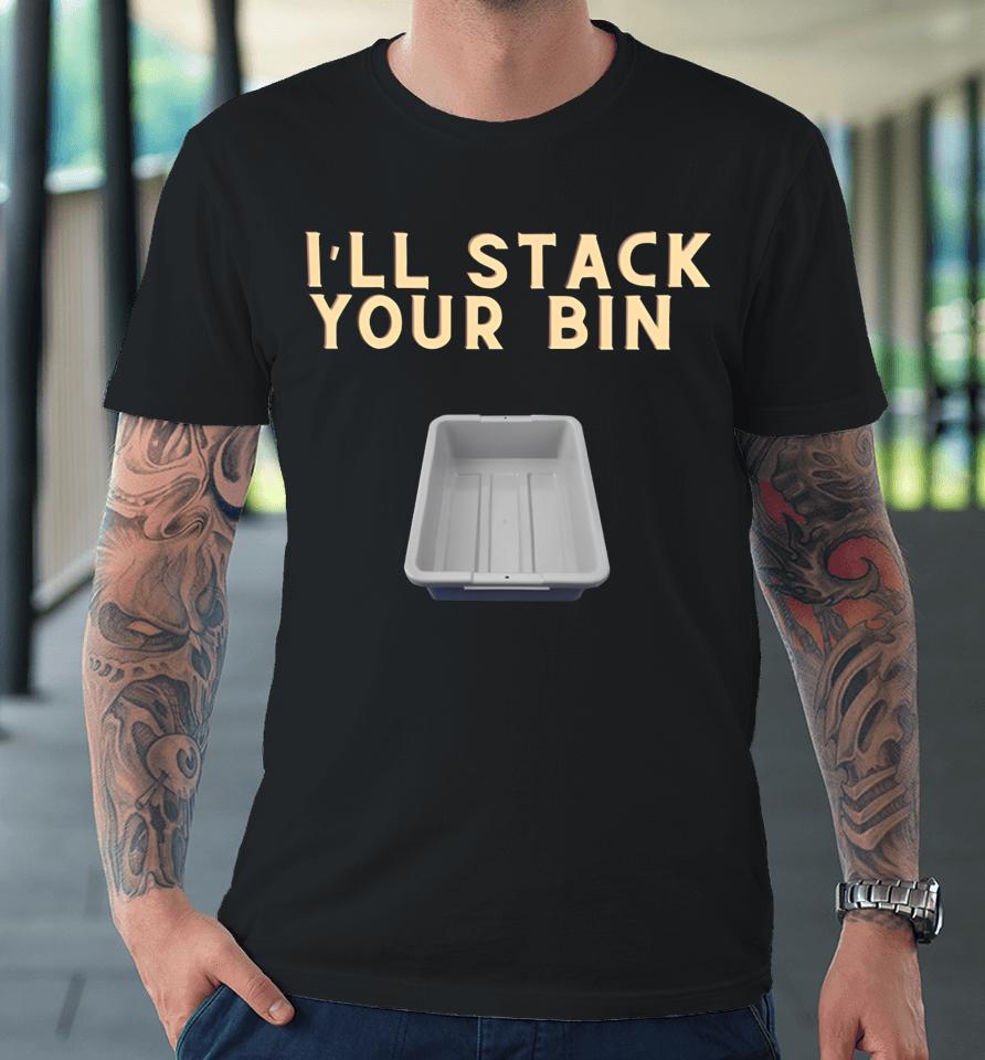 I'll Stack Your Bin Premium T-Shirt