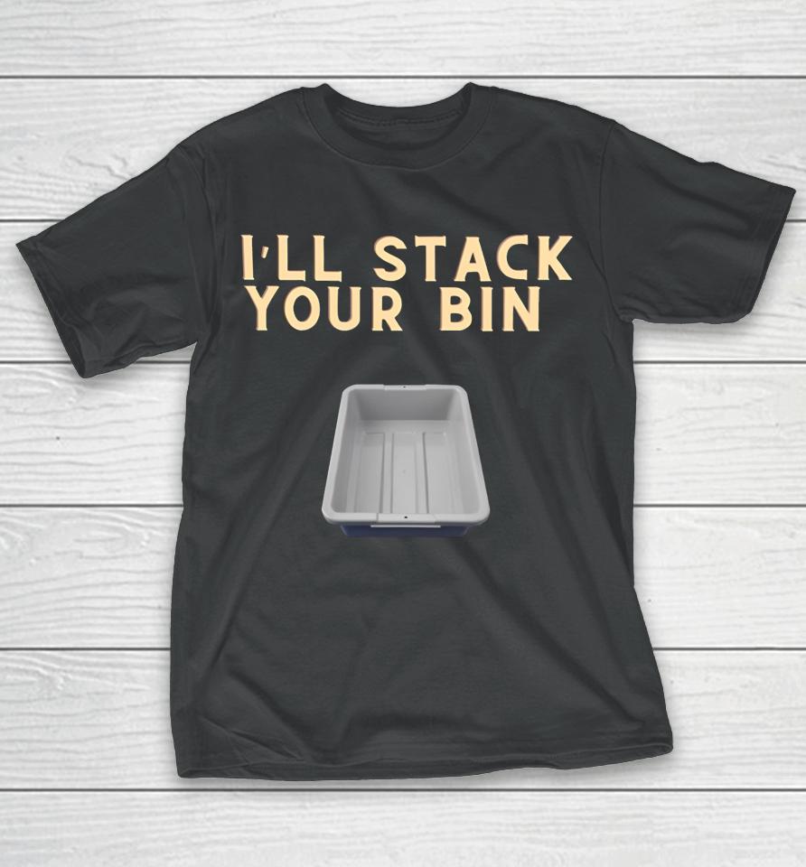 I'll Stack Your Bin T-Shirt