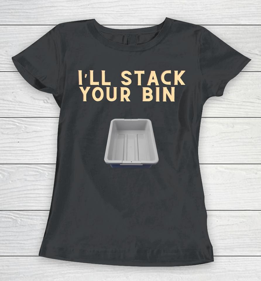I'll Stack Your Bin Women T-Shirt