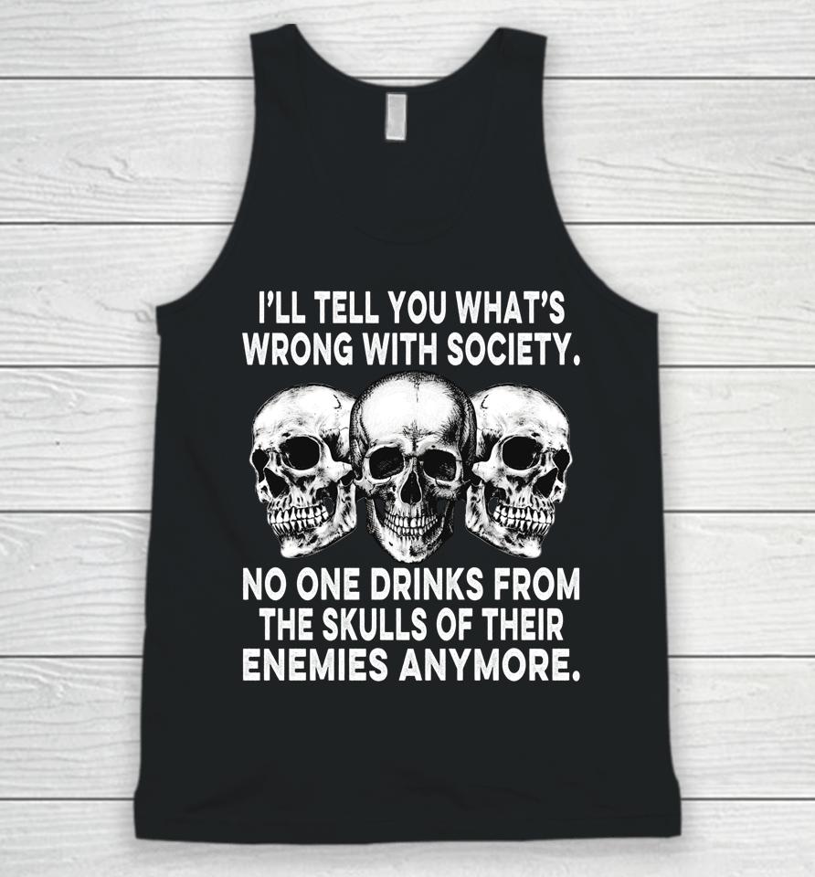 I'll Tell You What's Wrong With Society No One Drinks Skulls Unisex Tank Top