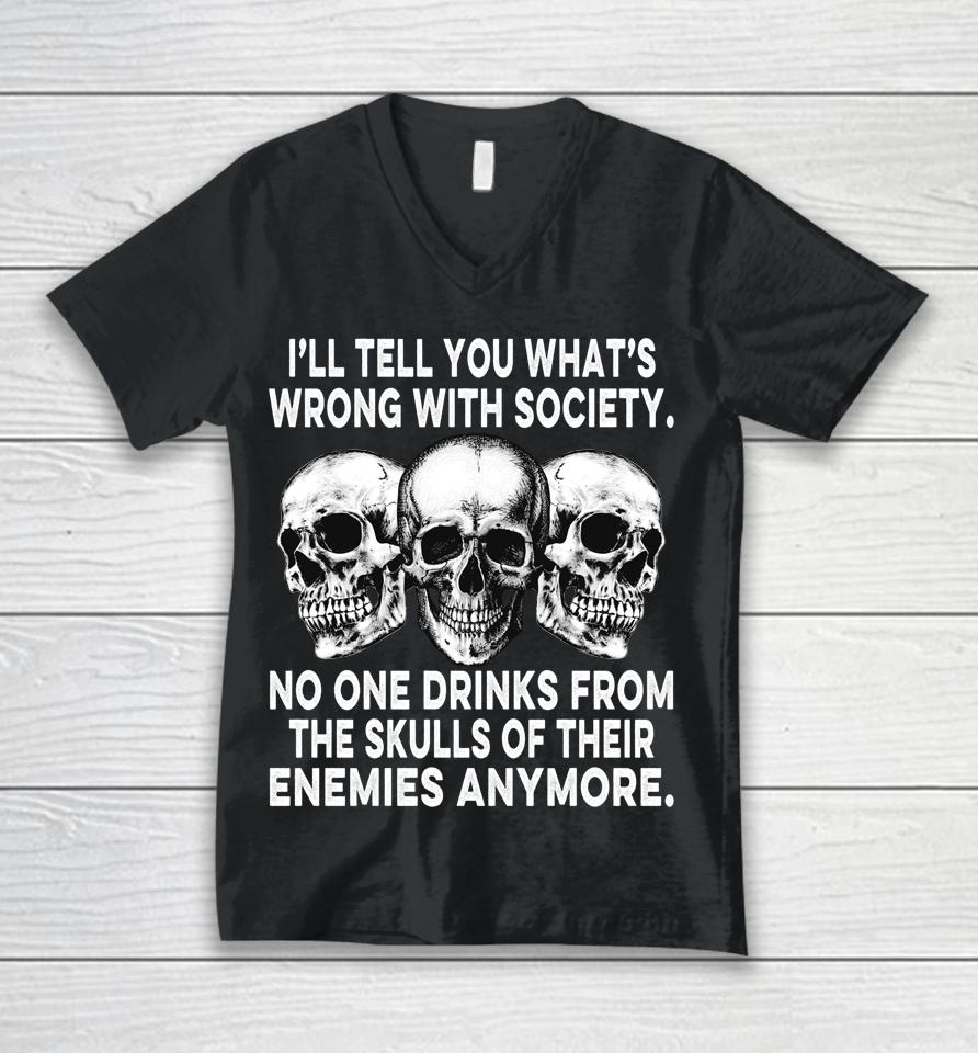 I'll Tell You What's Wrong With Society No One Drinks Skulls Unisex V-Neck T-Shirt
