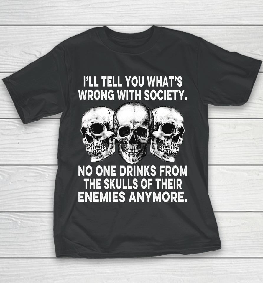 I'll Tell You What's Wrong With Society No One Drinks Skulls Youth T-Shirt