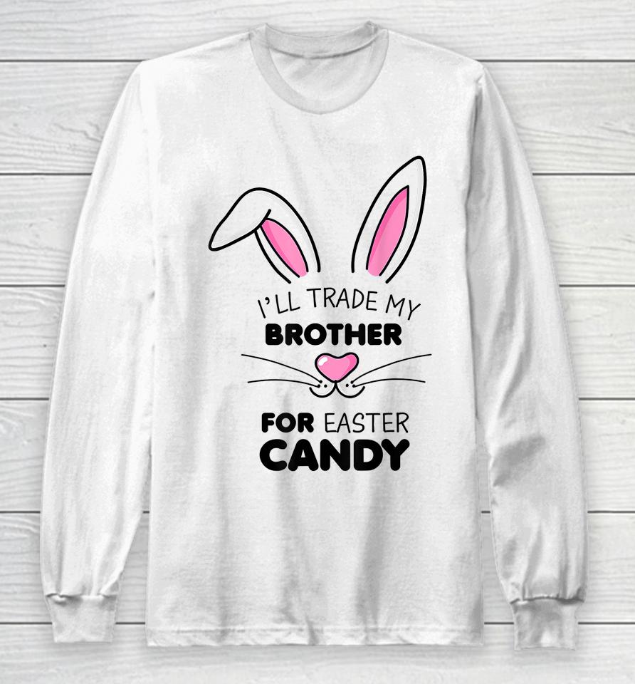 I'll Trade My Brother For Easter Candy Bunny Long Sleeve T-Shirt