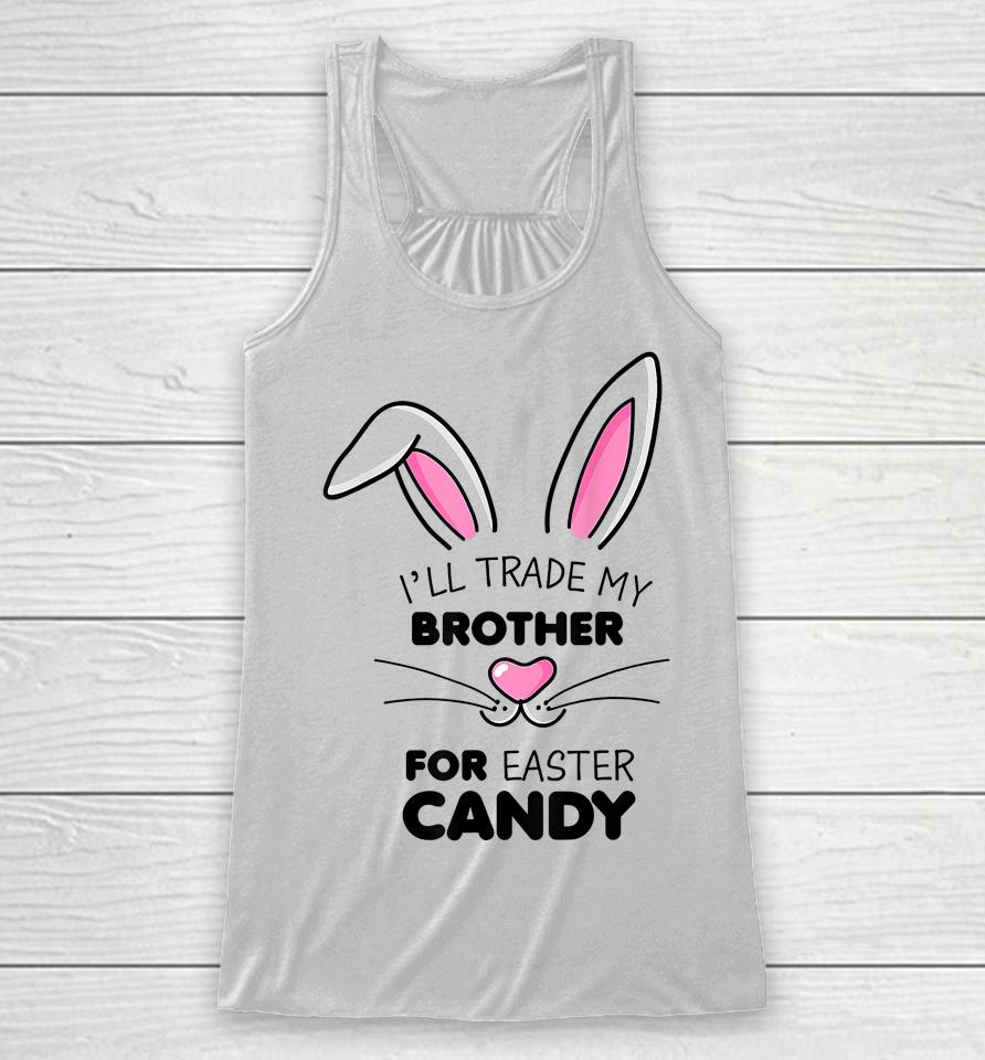 I'll Trade My Brother For Easter Candy Bunny Racerback Tank