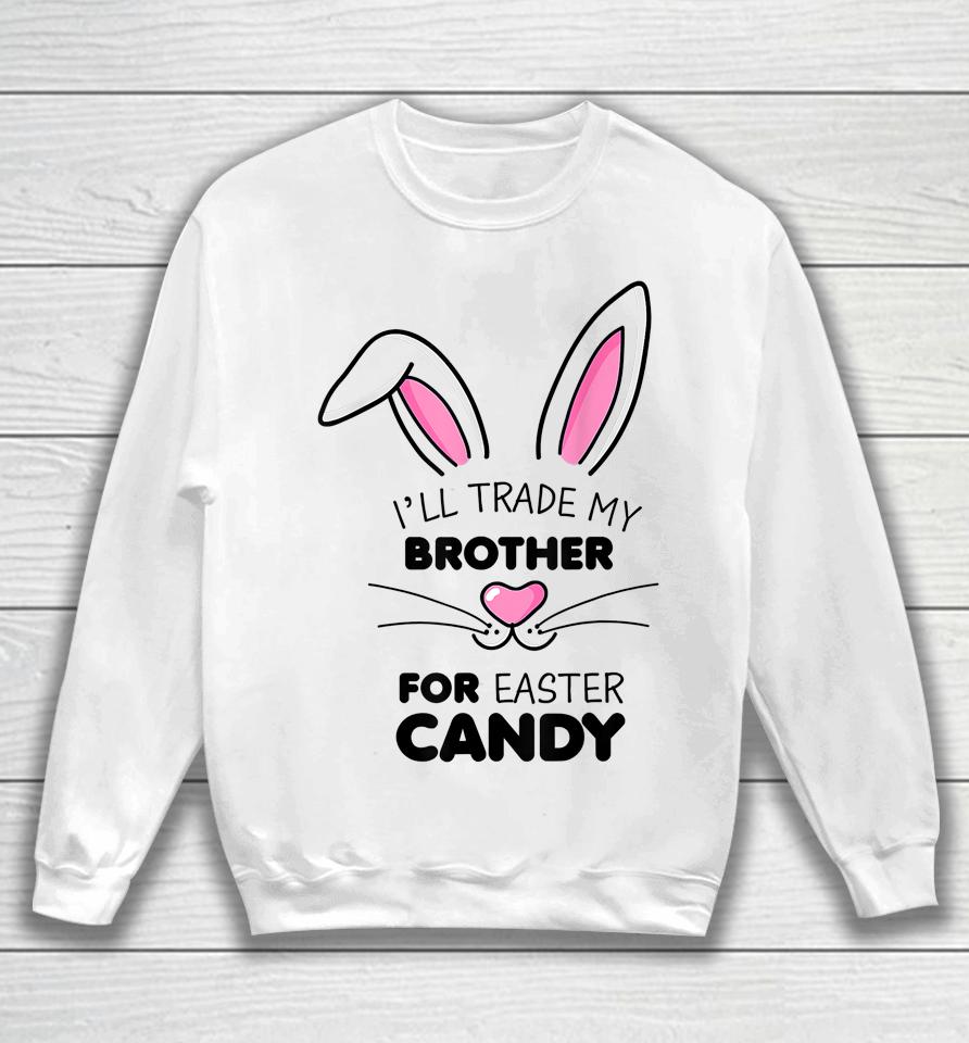 I'll Trade My Brother For Easter Candy Bunny Sweatshirt