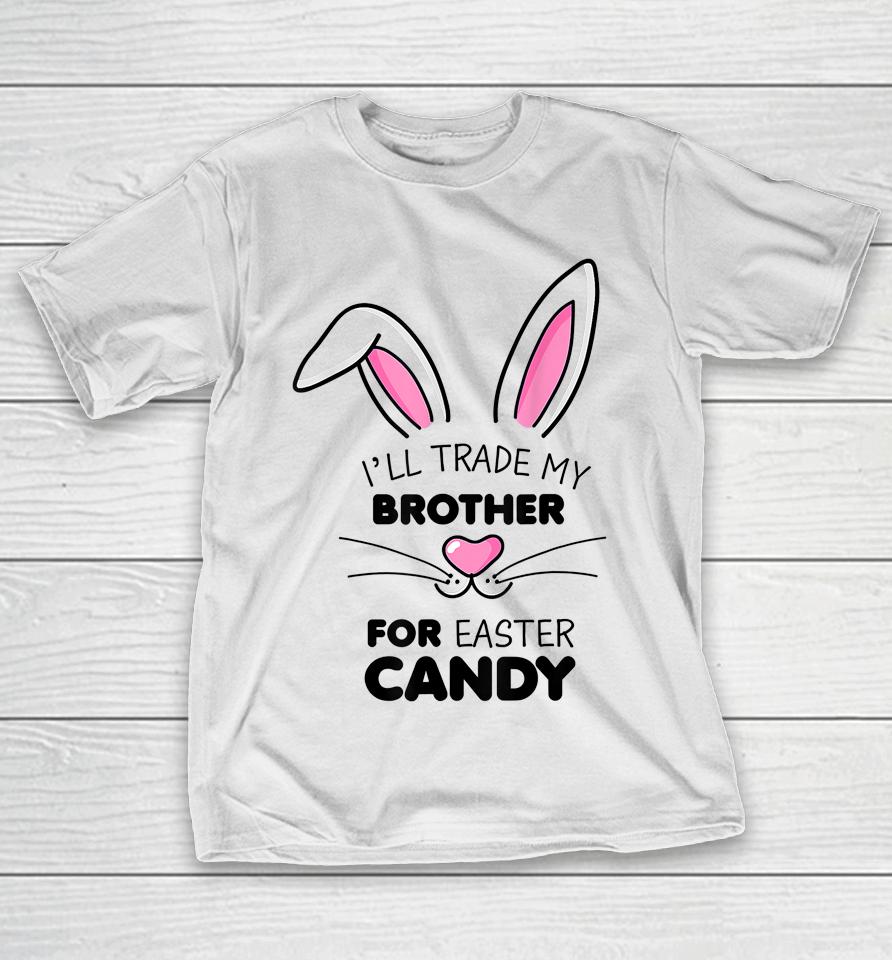 I'll Trade My Brother For Easter Candy Bunny T-Shirt