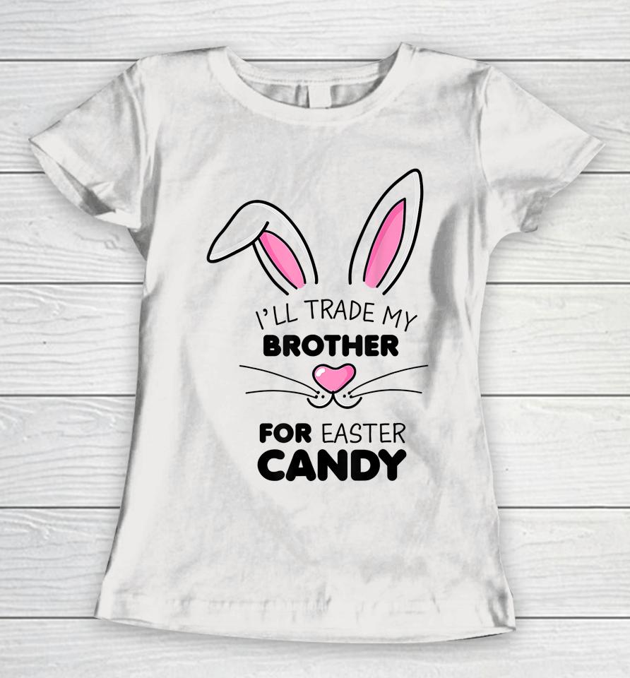 I'll Trade My Brother For Easter Candy Bunny Women T-Shirt