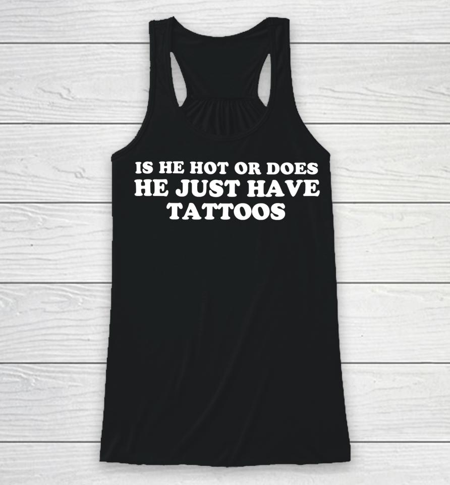 Iluvbabytees Is He Hot Or Does He Just Have Tattoos Racerback Tank