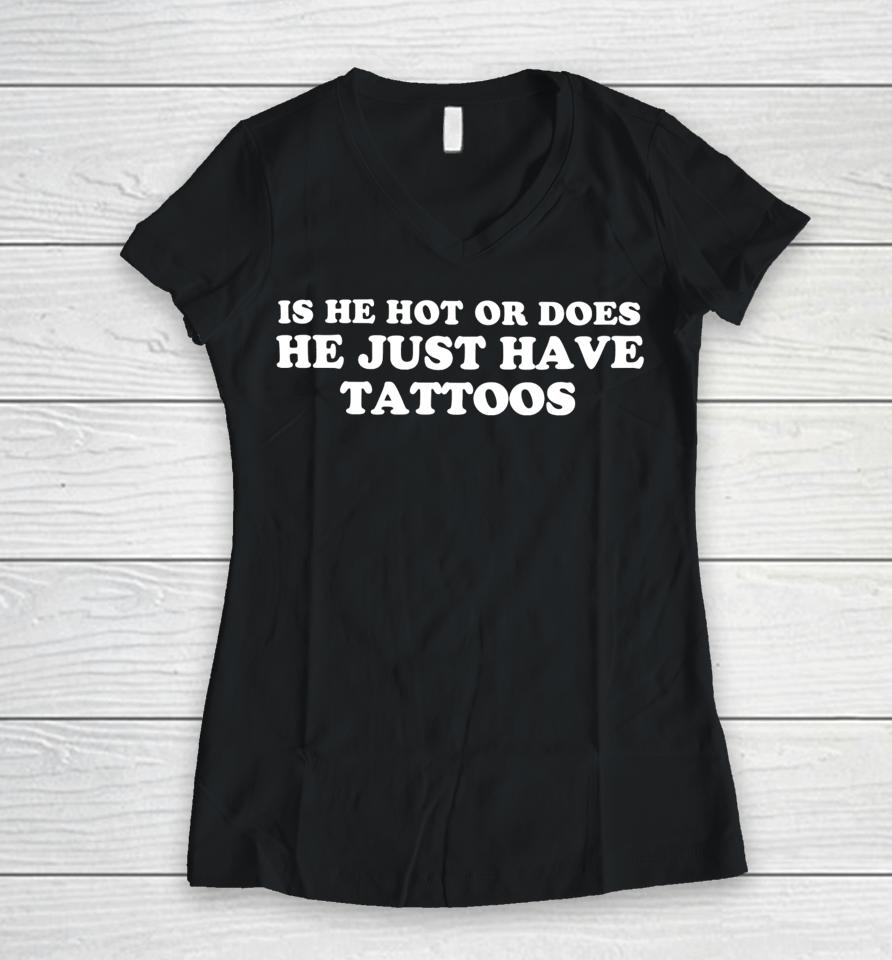 Iluvbabytees Is He Hot Or Does He Just Have Tattoos Women V-Neck T-Shirt