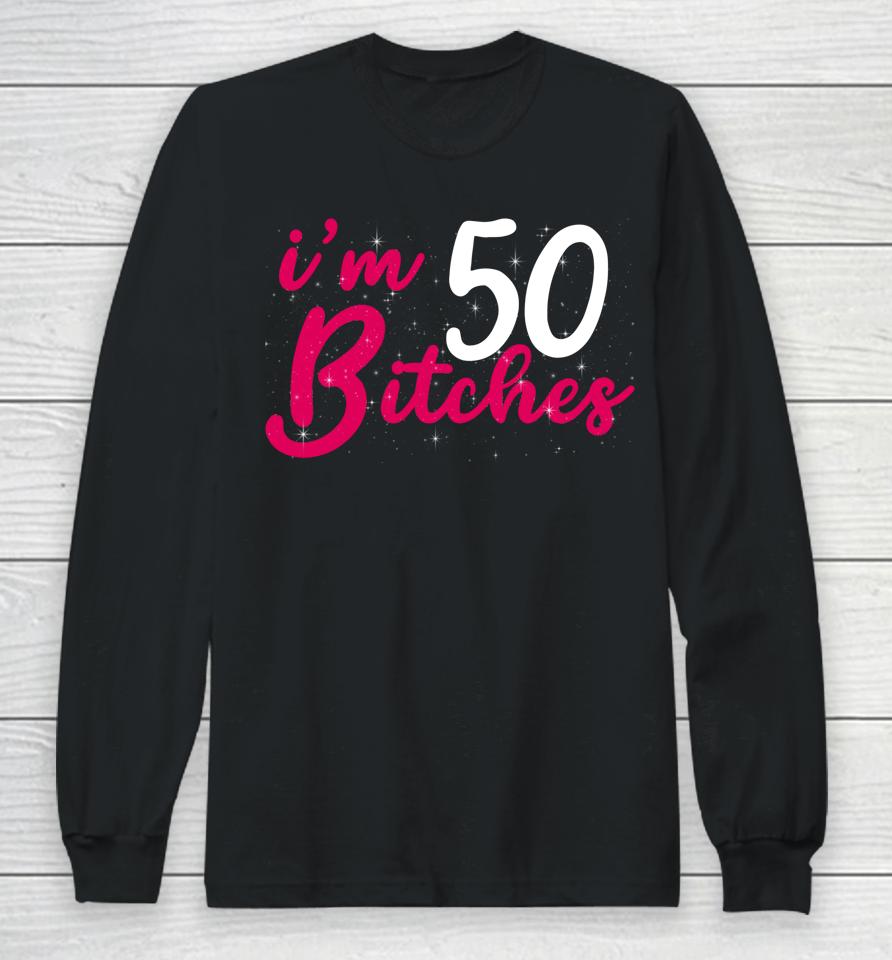 I'm 50 Bitches 1973 50Th Birthday Woman Turing 50 Year Old Long Sleeve T-Shirt