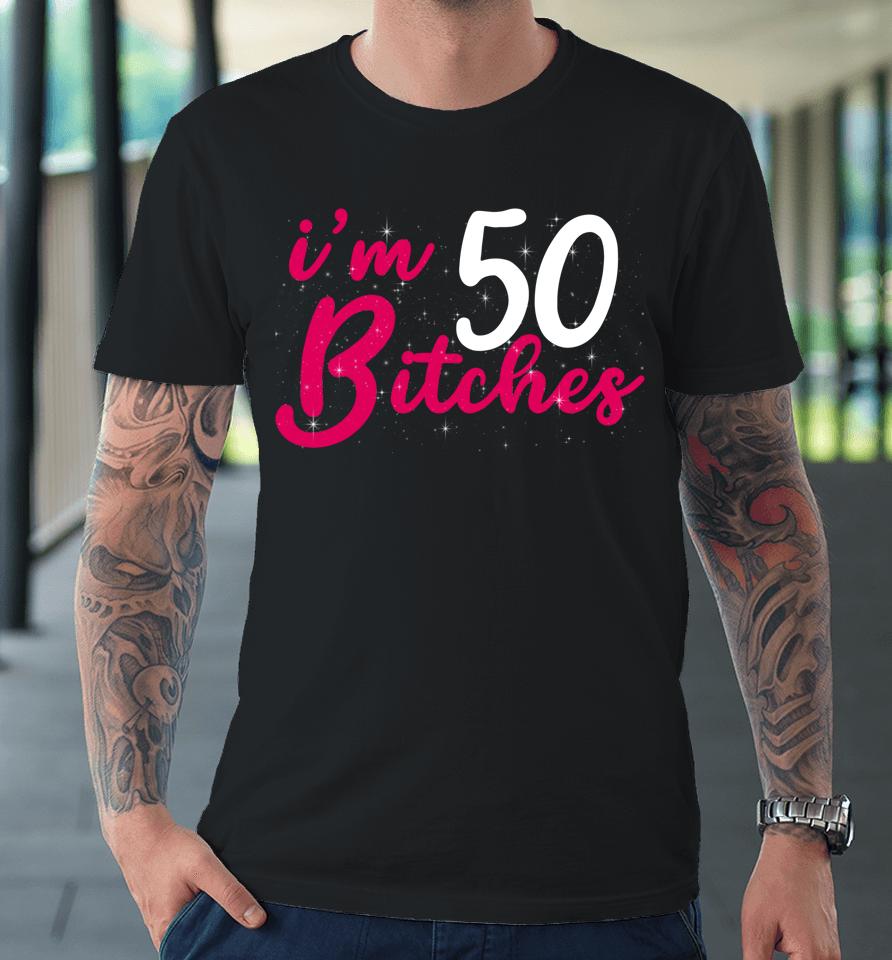 I'm 50 Bitches 1973 50Th Birthday Woman Turing 50 Year Old Premium T-Shirt