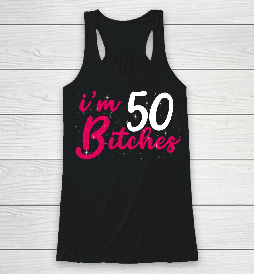 I'm 50 Bitches 1973 50Th Birthday Woman Turing 50 Year Old Racerback Tank