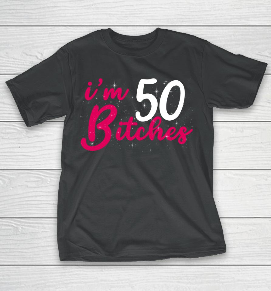 I'm 50 Bitches 1973 50Th Birthday Woman Turing 50 Year Old T-Shirt