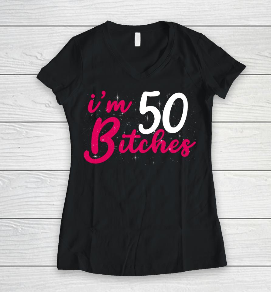 I'm 50 Bitches 1973 50Th Birthday Woman Turing 50 Year Old Women V-Neck T-Shirt