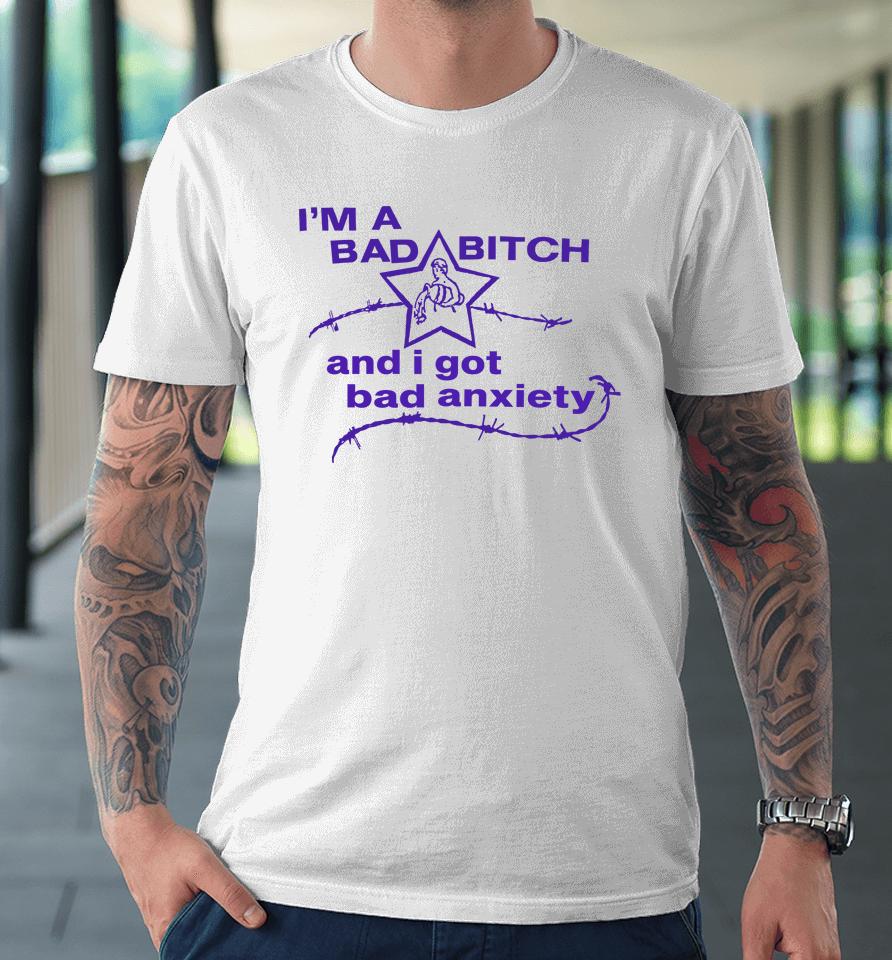 I'm A Bad Bitch And I Got Bad Anxiety Premium T-Shirt