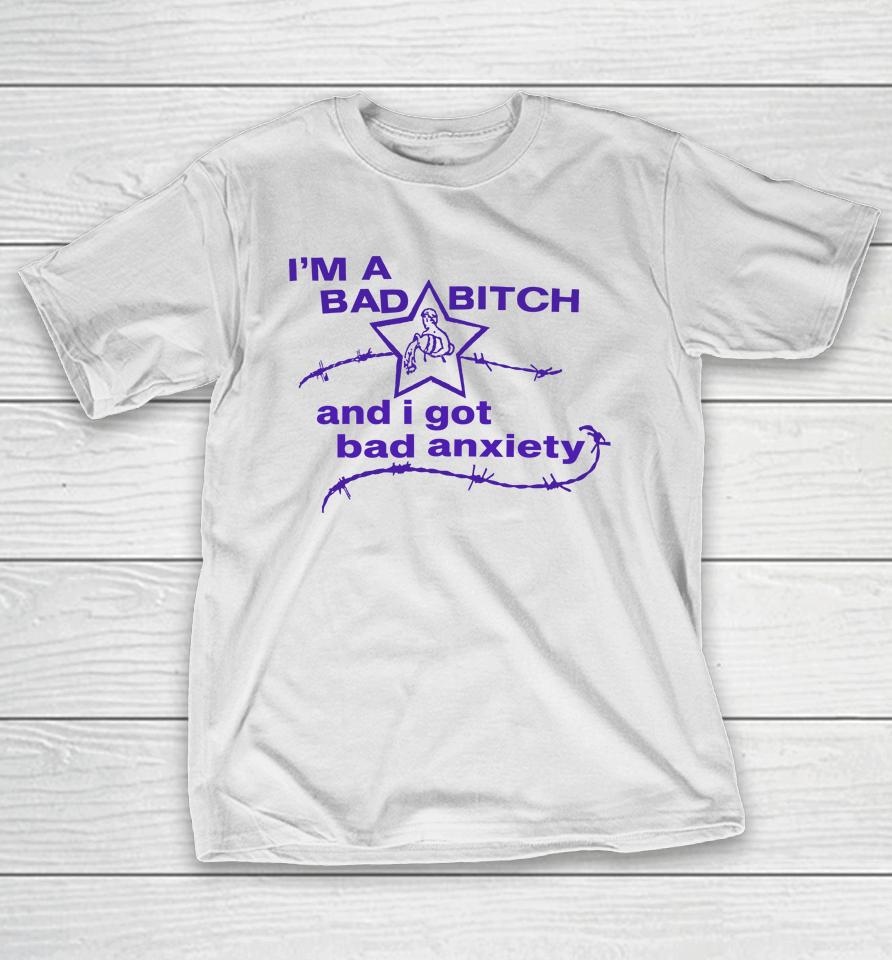 I'm A Bad Bitch And I Got Bad Anxiety T-Shirt