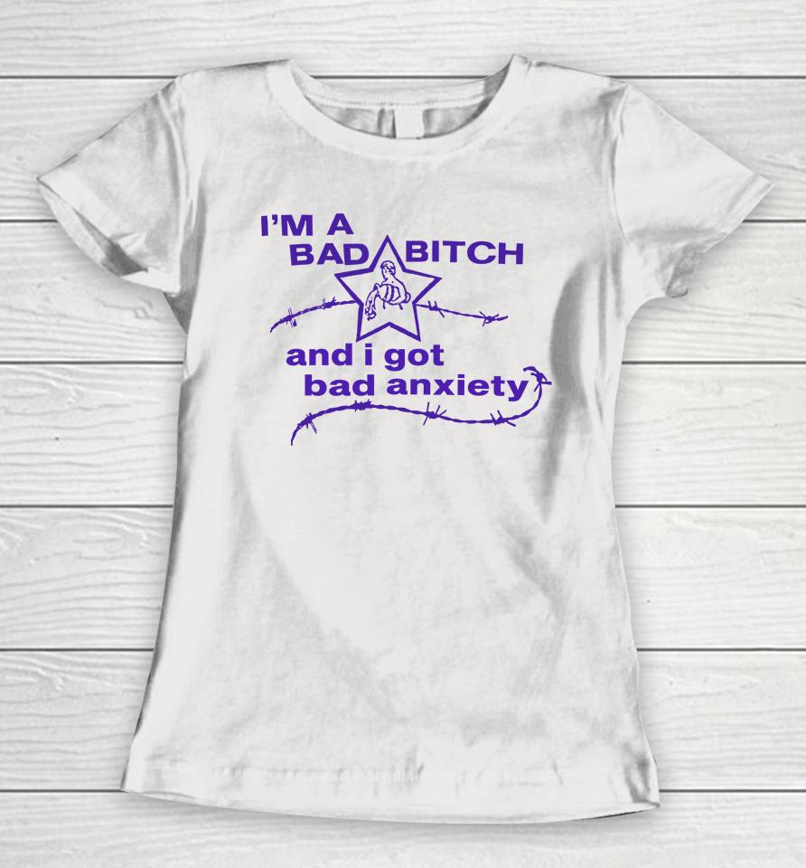 I'm A Bad Bitch And I Got Bad Anxiety Women T-Shirt