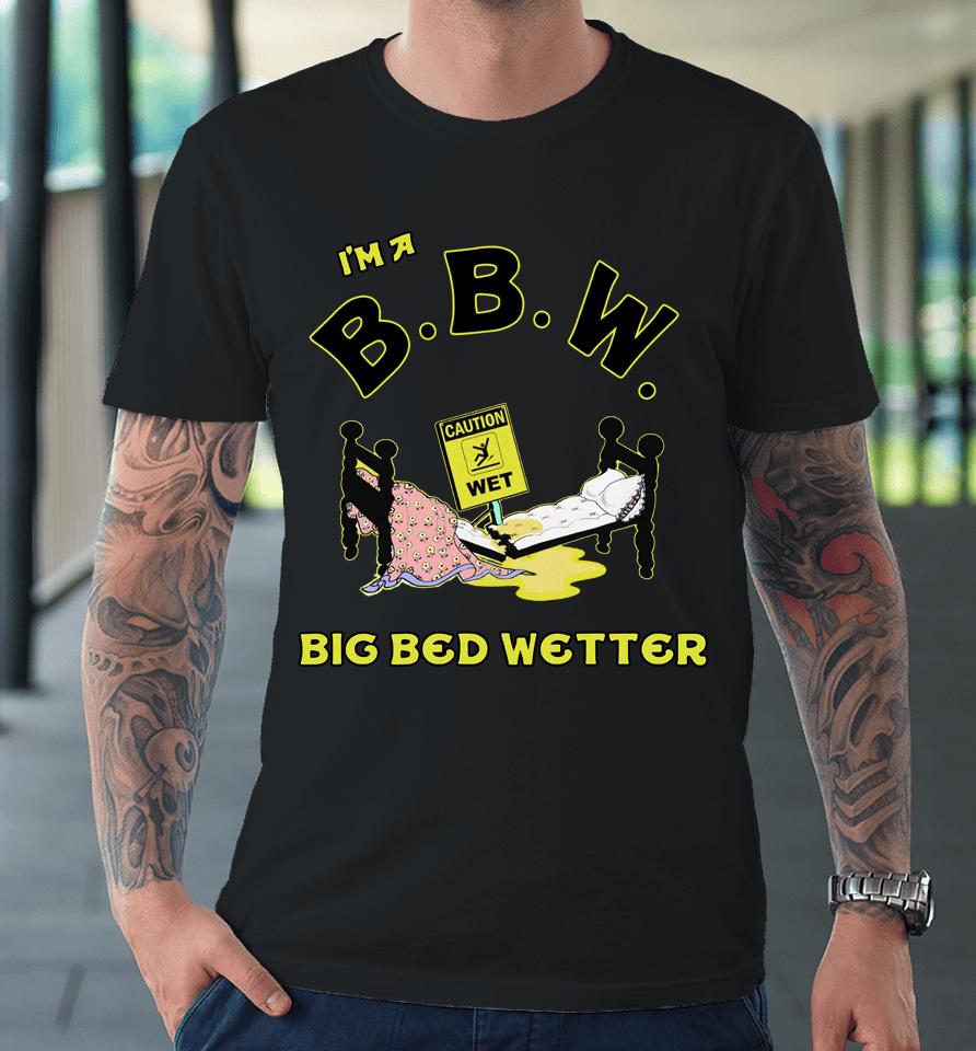 I'm A Bbw Big Bed Wetter Premium T-Shirt