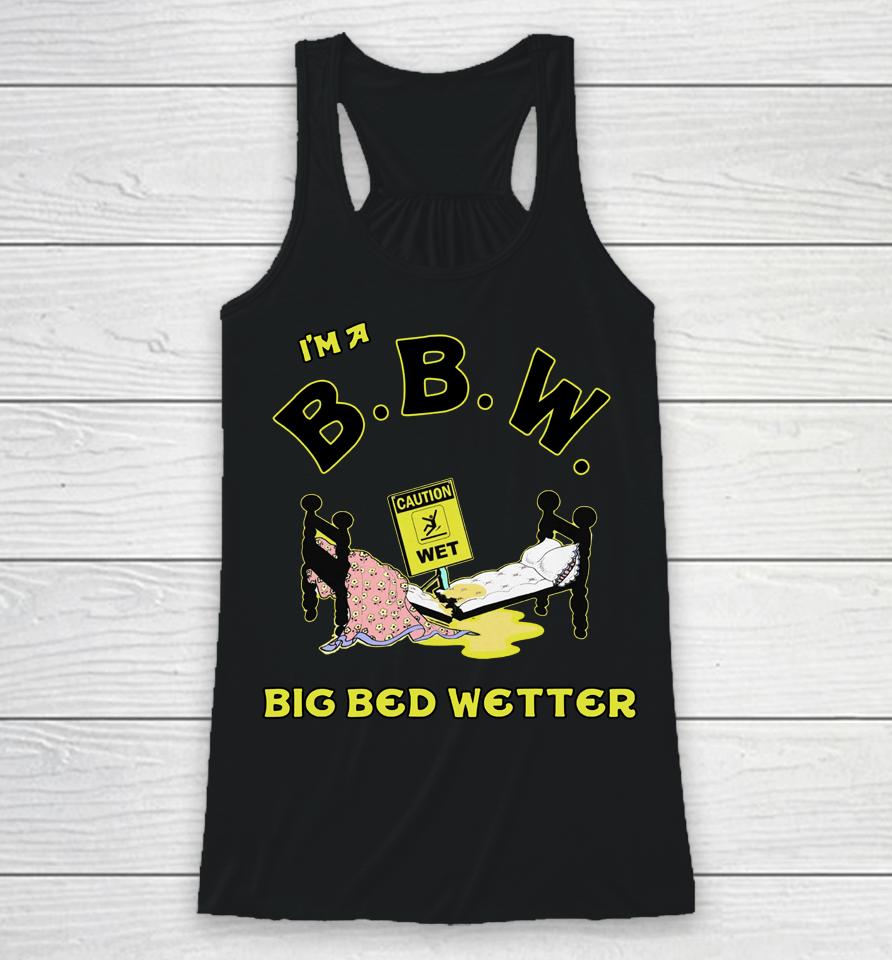 I'm A Bbw Big Bed Wetter Racerback Tank