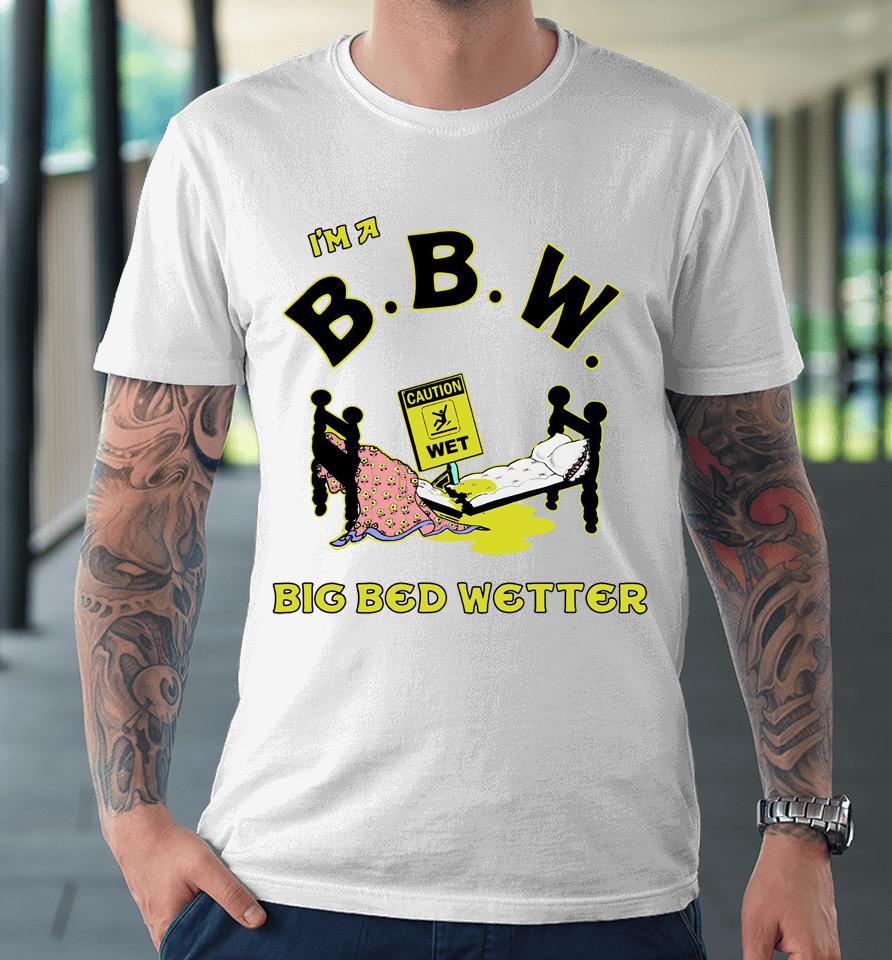 I'm A Bbw Big Bed Wetter Premium T-Shirt