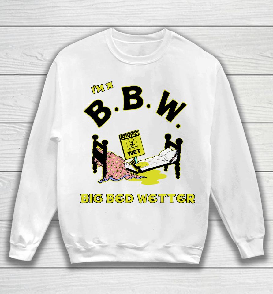 I'm A Bbw Big Bed Wetter Sweatshirt