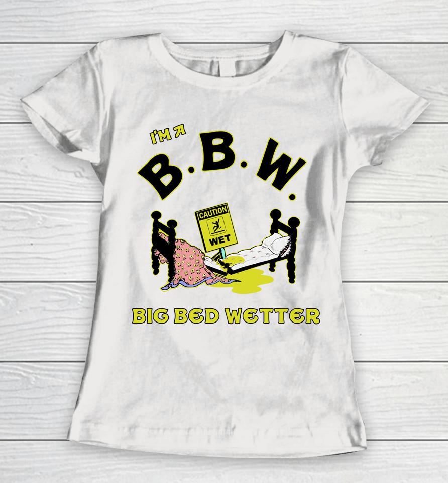 I'm A Bbw Big Bed Wetter Women T-Shirt