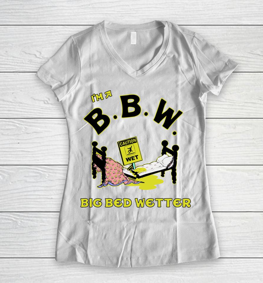 I'm A Bbw Big Bed Wetter Women V-Neck T-Shirt