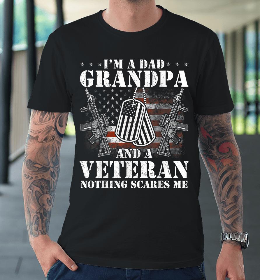 I'm A Dad Grandpa And A Veteran Nothing Scares Me Premium T-Shirt