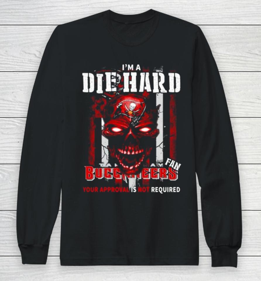 I’m A Die Hard Fan Tampa Bay Buccaneers Your Approval Is Not Required Usa Flag Long Sleeve T-Shirt