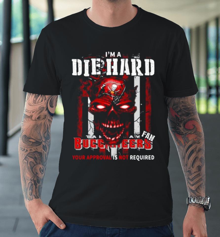 I’m A Die Hard Fan Tampa Bay Buccaneers Your Approval Is Not Required Usa Flag Premium T-Shirt