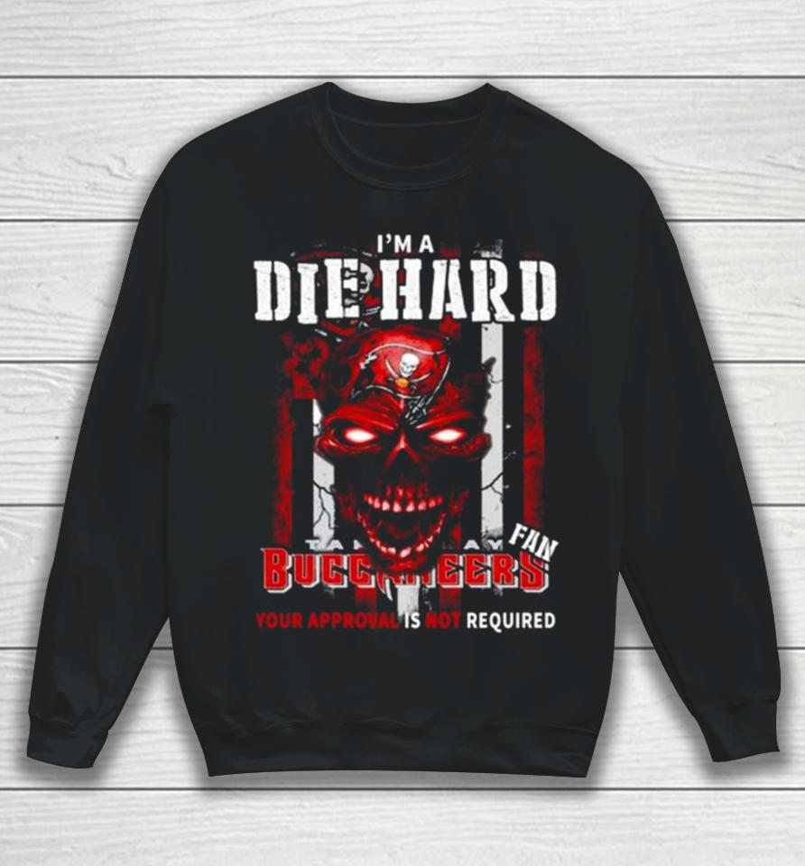 I’m A Die Hard Fan Tampa Bay Buccaneers Your Approval Is Not Required Usa Flag Sweatshirt