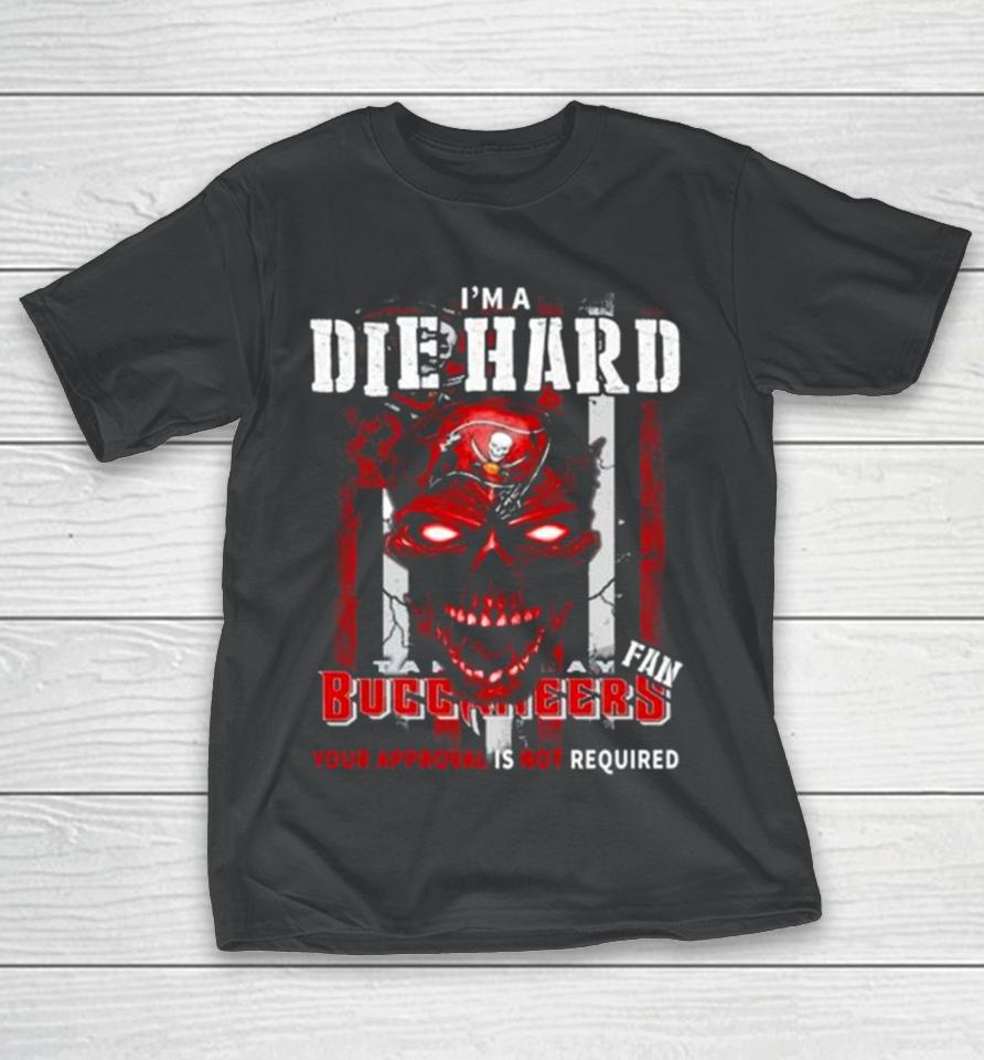 I’m A Die Hard Fan Tampa Bay Buccaneers Your Approval Is Not Required Usa Flag T-Shirt